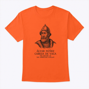 alvar nunez cabeza de vaca the history of the americans podcast shirt