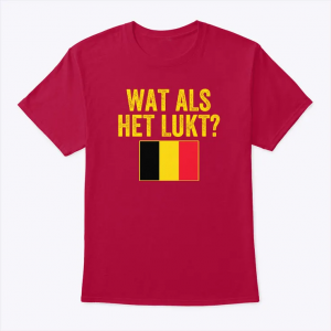 belgium flag wat als het lukt shirt funny belgium soccer fan tee