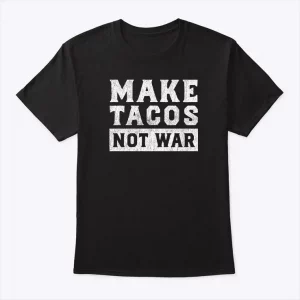 make tacos not war t shirt funny foodie taco tuesday tee