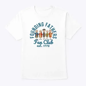 7 powerful reasons to love the founding fathers fan club est. 1776 t shirt