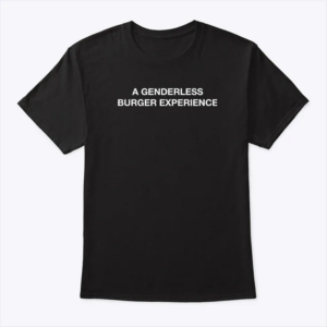 a genderless burger experience t shirt