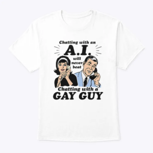 chatting with an ai will never beat chatting with a gay guy t shirt
