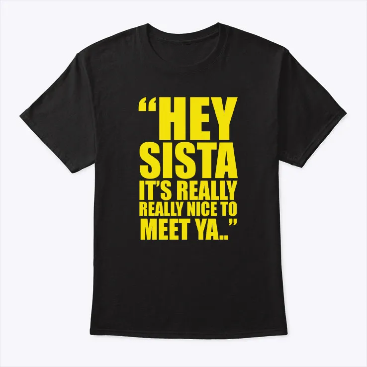hey sista it’s really really nice to meet ya shirt hey sista it’s really really nice to meet ya shirt
