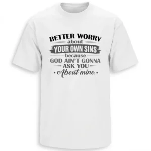 better worry about your own sins god ain't gonna ask about mine t shirt
