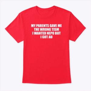 my parents gave me the wrong tism i wanted nepo but i got au t shirt